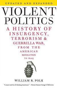 bokomslag Violent Politics: A History of Insurgency, Terrorism, and Guerrilla War, from the American Revolution to Iraq
