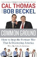 Common Ground: How to Stop the Partisan War That Is Destroying America 1