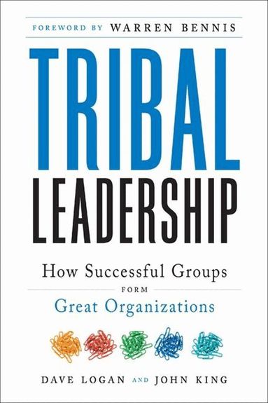 Dave Logan, John King, Halee Fischer-Wright - Tribal Leadership: How Successful Groups Form Great Organizations, Inbunden
