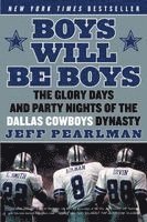 Jeff Pearlman - Boys Will Be Boys: The Glory Days and Party Nights of the Dallas Cowboys Dynasty, Häftad