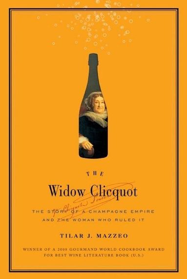 Tilar J. Mazzeo - Widow Cliquot: The Story of a Champagne Empire and the Woman Who Rul ed It, Inbunden