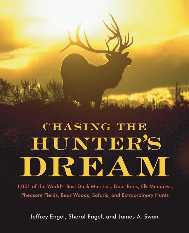 Jeffrey Engel, James A. Swan, Sherol Engel, James A Swan - Chasing the Hunter's Dream: 1,001 of the World's Best Duck Marshes, Deer Runs, Elk Meadows, Pheasant Fields, Bear Woods, Safaris, and Extraordinary Hu, Häftad