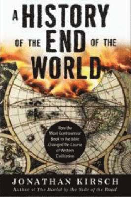 Jonathan Kirsch - History of the End of the World: How the Most Controversial Book in th e Bible Changed the Course of Western Civilization, Häftad