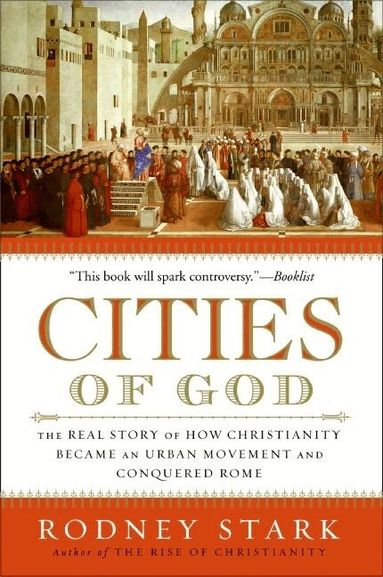 Rodney Stark - Cities of God: The Real Story of How Christianity Became an Urban Moveme nt and Conquered Rome, Häftad