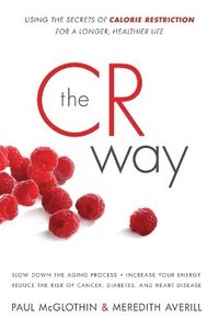 bokomslag The CR Way: Using the Secrets of Calorie Restriction for a Longer, Healt hier Life