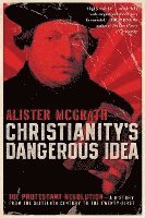 bokomslag Christianity's Dangerous Idea: The Protestant Revolution - A History from the Sixteenth Century to the Twenty-First
