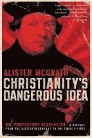 bokomslag Christianity's Dangerous Idea: The Protestant Revolution - A History from the Sixteenth Century to the Twenty-First