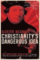bokomslag Christianity's Dangerous Idea: The Protestant Revolution--A History from the Sixteenth Century to the Twenty-First
