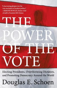 bokomslag The Power of the Vote: Electing Presidents, Overthrowing Dictators, and Promoting Democracy Around the World