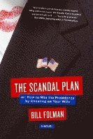 bokomslag The Scandal Plan: Or: How to Win the Presidency by Cheating on Your Wife