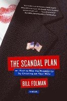 Bill Folman - The Scandal Plan: Or: How to Win the Presidency by Cheating on Your Wife, Häftad