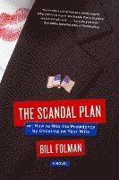 The Scandal Plan: Or: How to Win the Presidency by Cheating on Your Wife 1