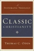 bokomslag Classic Christianity: A Systematic Theology