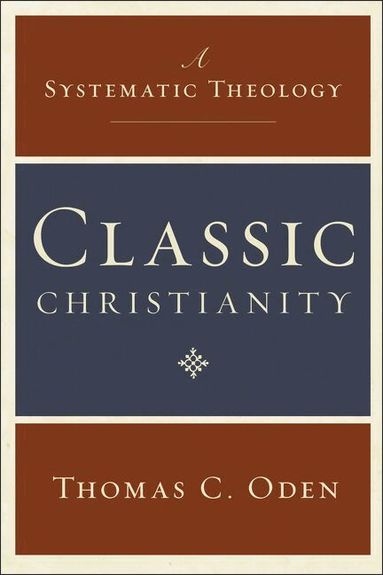 Thomas C Oden - Classic Christianity: A Systematic Theology, Inbunden