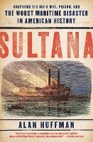 Alan Huffman - Sultana: Surviving the Civil War, Prison, and the Worst Maritime Disaster in American History, Häftad