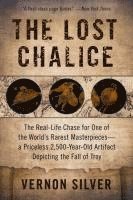 Vernon Silver - The Lost Chalice: The Real-Life Chase for One of the World's Rarest Masterpieces--A Priceless 2,500-Year-Old Artifact Depicting the Fall of Troy, Häftad