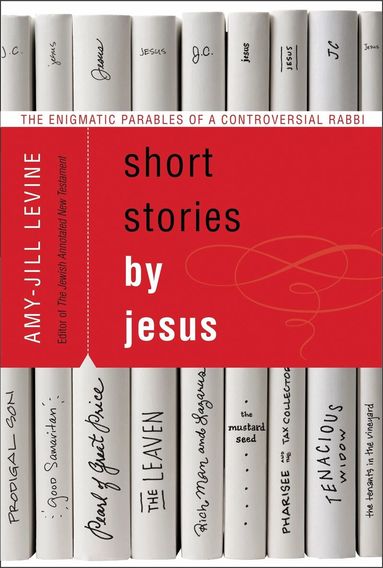 Amy-Jill Levine - Short Stories by Jesus: The Enigmatic Parables of a Controversial Rabbi, Häftad