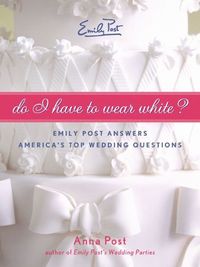 bokomslag Do I Have to Wear White? Emily Post Answers America's Top Wedding Questi ons