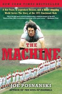 bokomslag The Machine: A Hot Team, a Legendary Season, and a Heart-stopping World Series: The Story of the 1975 Cincinnati Reds