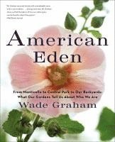 Wade Graham - American Eden: From Monticello to Central Park to Our Backyards: What Our Gardens Tell Us about Who We Are, Häftad