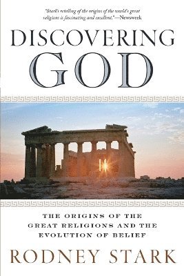 bokomslag Discovering God: Stark looks at the genesis of all the major faiths and how they answer the most basic questions we humans ask about existence