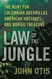 bokomslag Law of the Jungle: The Hunt for Colombian Guerrillas, American Hostages, and Buried Treasure