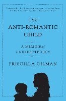 Priscilla Gilman - The Anti-Romantic Child, Häftad