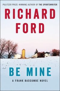 bokomslag Be Mine: A Frank Bascombe Novel