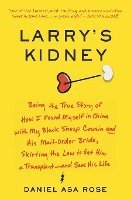 Daniel Asa Rose - Larry's Kidney: Being the True Story of How I Found Myself in China with My Black Sheep Cousin and His Mail-Order Bride, Skirting the Law to Get Him a, Häftad