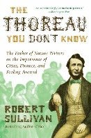 bokomslag The Thoreau You Don't Know: The Father of Nature Writers on the Importance of Cities, Finance, and Fooling Around