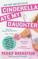Peggy Orenstein - Cinderella Ate My Daughter: Dispatches from the Front Lines of the New Girlie-Girl Culture, Häftad