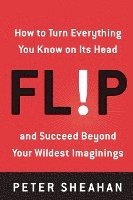 bokomslag Flip: How to Turn Everything You Know on Its Head--And Succeed Beyond Your Wildest Imaginings