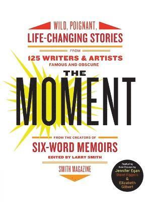 bokomslag The Moment: Wild, Poignant, Life-Changing Stories from 125 Writers and Artists Famous & Obscure