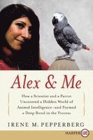 Irene Pepperberg - Alex & Me: How a Scientist and a Parrot Discovered a Hidden World of Animal Intelligence--And Formed a Deep Bond in the Process, Häftad