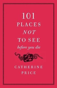 bokomslag 101 Places Not to See Before You Die