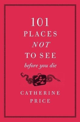 Catherine Price - 101 Places Not to See Before You Die, Häftad