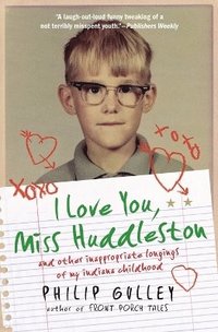 bokomslag I Love You, Miss Huddleston: and Other Inappropriate Longings of My Indi ana Childhood