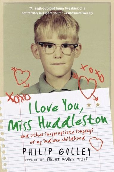 Philip Gulley - I Love You, Miss Huddleston: and Other Inappropriate Longings of My Indi ana Childhood, Häftad