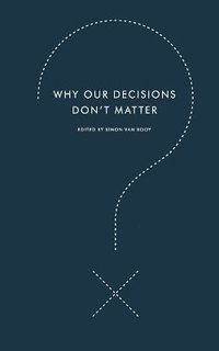 bokomslag Why Our Decisions Don't Matter