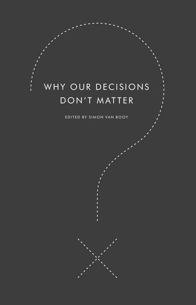 bokomslag Why Our Decisions Don't Matter