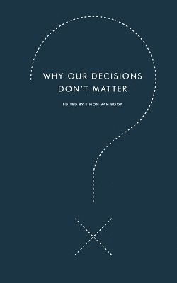Why Our Decisions Don't Matter 1