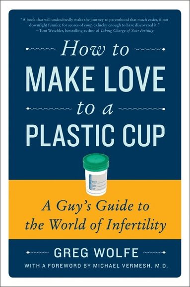 Greg Wolfe - How to Make Love to a Plastic Cup, Häftad