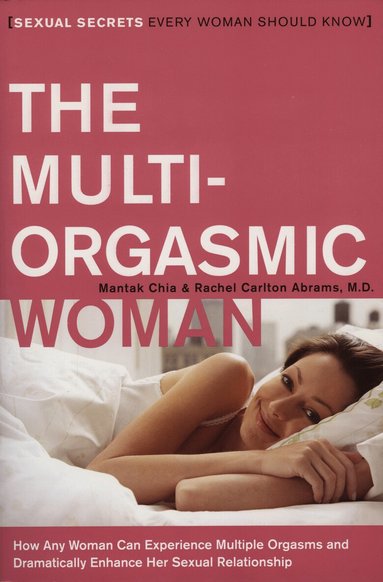 Mantak Chia, Rachel Carlton Abrams - The Multi-Orgasmic Woman: Sexual Secrets Every Woman Should Know, Häftad