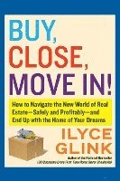 bokomslag Buy, Close, Move In!: How to Navigate the New World of Real Estate--Safely and Profitably--And End Up with the Home of Your Dreams