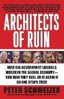 Peter Schweizer - Architects of Ruin: How Big Government Liberals Wrecked the Global Economy--And How They Will Do It Again If No One Stops Them, Häftad