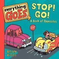 Brian Biggs - Everything Goes: Stop! Go!: A Book of Opposites, Kartonnage