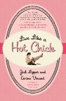 bokomslag Live Like a Hot Chick: How to Feel Sexy, Find Confidence, and Create Balance at Work and Play