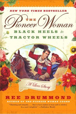 Ree Drummond - The Pioneer Woman: Black Heels to Tractor Wheels: A Love Story, Häftad