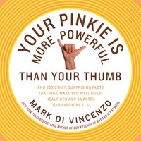 bokomslag Your Pinkie Is More Powerful Than Your Thumb: And 333 Other Surprising Facts That Will Make You Wealthier, Healthier and Smarter Than Everyone Else