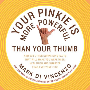 bokomslag Your Pinkie Is More Powerful Than Your Thumb: And 333 Other Surprising Facts That Will Make You Wealthier, Healthier and Smarter Than Everyone Else